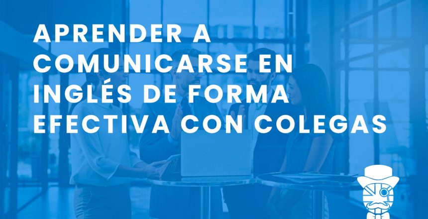 imagen-destacada-Teachify_Aprender-a-comunicarse-en-ingles-de-forma-efectiva-con-colegas