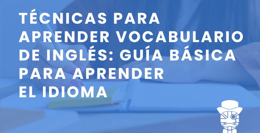 imagen-destacada-Teachify_Tecnicas-para-aprender-vocabulario-de-ingles_Guia-basica-para-aprender-el-idioma